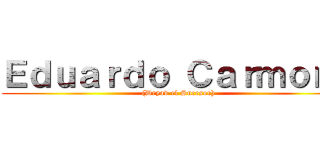 Ｅｄｕａｒｄｏ Ｃａｒｍｏｎａ ((Dryav el Sucesor))