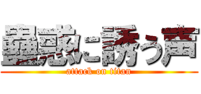 蠱惑に誘う声 (attack on titan)
