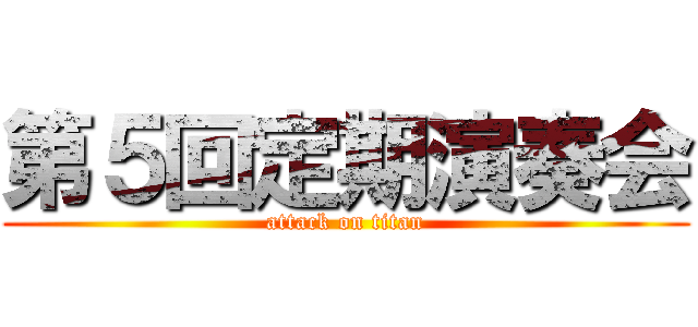 第５回定期演奏会 (attack on titan)