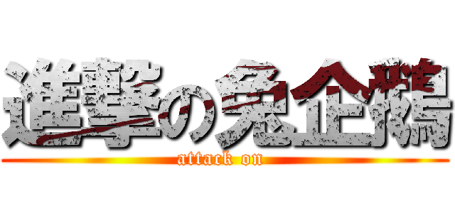 進撃の兔企鵝 (attack on )