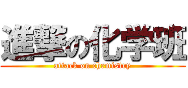 進撃の化学班 (attack on chemistry)