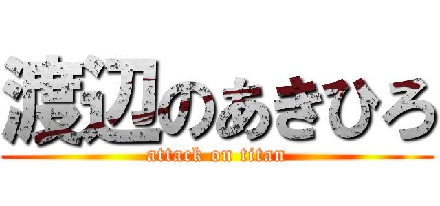 渡辺のあきひろ (attack on titan)