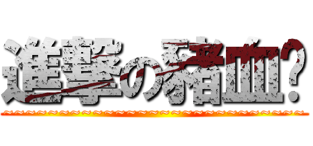 進撃の豬血糕 (~~~~~~~~~~~~~~~~~~~~~~~~~~~)