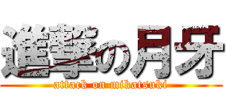 進撃の月牙 (attack on mikatsuki)