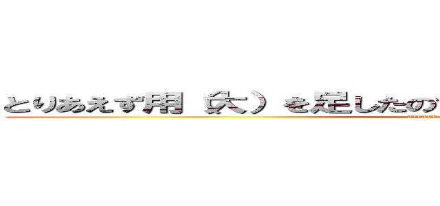 とりあえず用（大）を足したので銀座へ直送したところです。 (attack on titan)