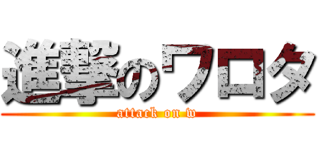 進撃のワロタ (attack on w)