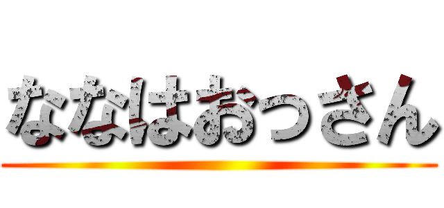 ななはおっさん ()