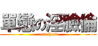 單戀の淫臉倫 (rose head)
