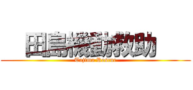   田島機動救助    (Tajima Rescue)