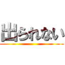出られない ()
