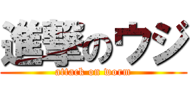 進撃のウジ (attack on worm)