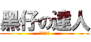 黑仔の達人 (永丸一洋黑)