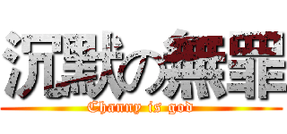 沉默の無罪 (Channy is god)