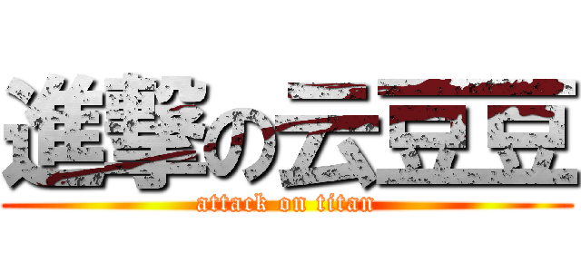 進撃の云豆豆 (attack on titan)