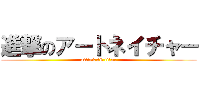 進撃のアートネイチャー (attack on titan)