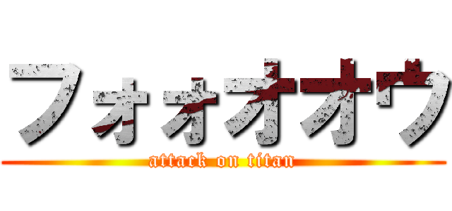 フォォオオウ (attack on titan)