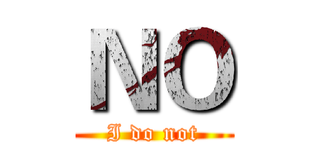 ＮＯ (I do not)