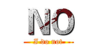 ＮＯ (I do not)