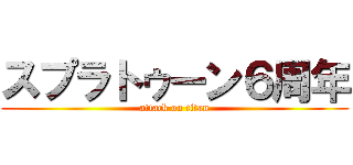 スプラトゥーン６周年 (attack on titan)