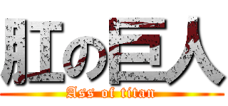 肛の巨人 (Ass of titan)
