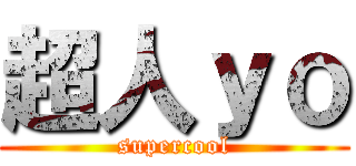 超人ｙｏ (supercool)