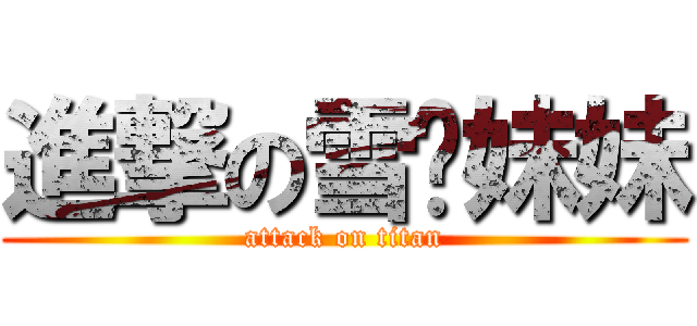 進撃の雪剑妹妹 (attack on titan)