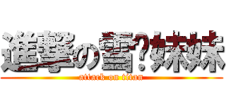 進撃の雪剑妹妹 (attack on titan)