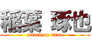 稲葉 琢也 (attack on titan)