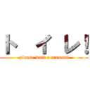 ト  イ レ！ (please wait a moment)