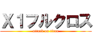 Ｘ１フルクロス (attack on titan)