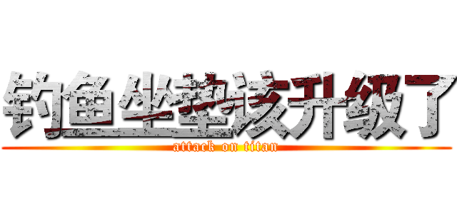 钓鱼坐垫该升级了 (attack on titan)