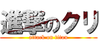 進撃のクリ (attack on titan)