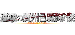 進擊の廣州色魔狗閪傑 (FUCK on ON999)