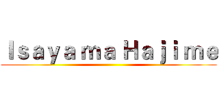 Ｉｓａｙａ ｍａ Ｈａｊｉ ｍｅ ()