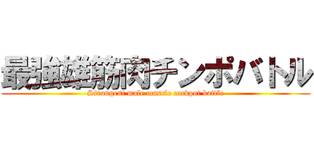 最強雄筋肉チンポバトル (Strongest male muscle cockpot battle)