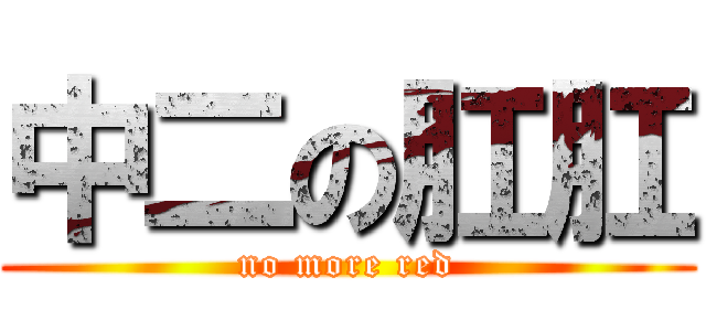 中二の肛肛 (no more red)