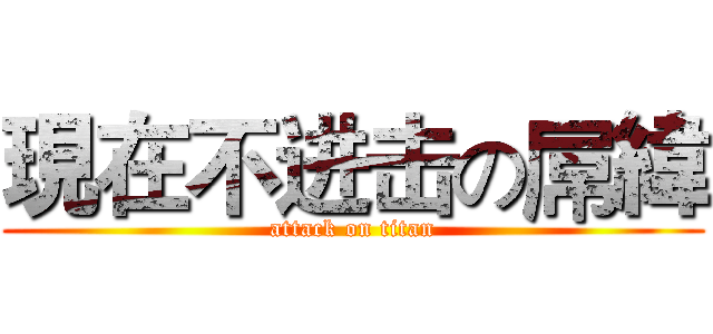 現在不进击の屌緯 (attack on titan)