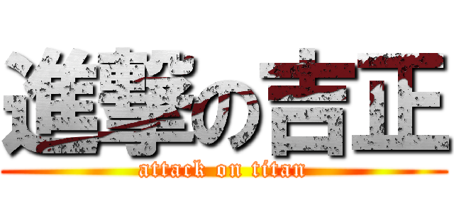 進撃の吉正 (attack on titan)