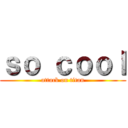 ｓｏ ｃｏｏｌ (attack on titan)