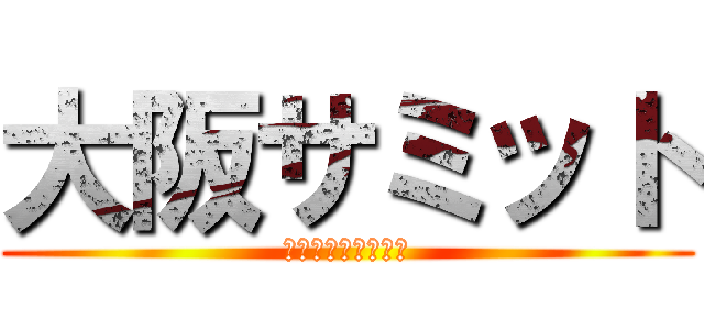 大阪サミット (Ｇ２０　ＯＳＡＫＡ)