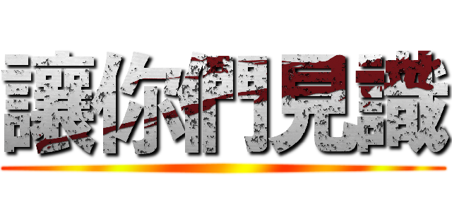 讓你們見識 ()