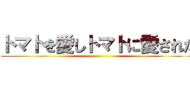 トマトを愛しトマトに愛された ()