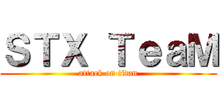 ＳＴＸ ＴｅａＭ (attack on titan)
