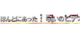 ほんとにあった！ 呪いのビデオ (attack on titan)