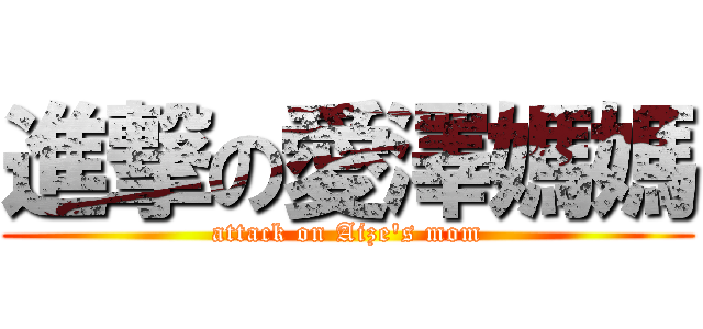 進撃の愛澤媽媽 (attack on Aize\'s mom)