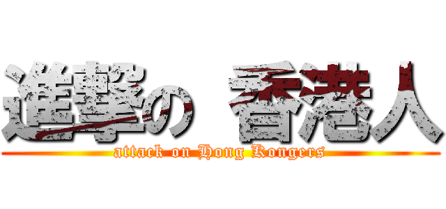 進撃の 香港人 (attack on Hong Kongers)