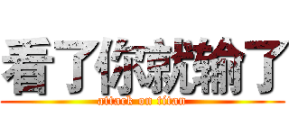 看了你就输了 (attack on titan)