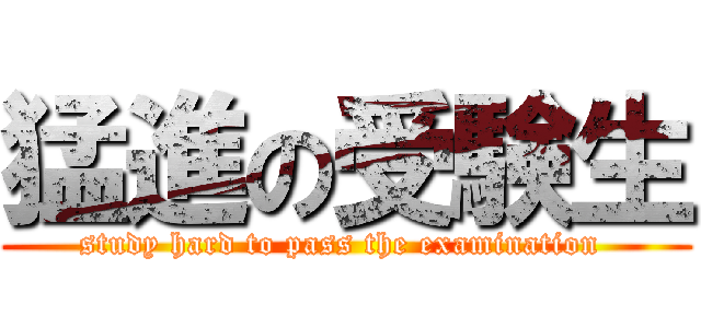 猛進の受験生 (study hard to pass the examination )