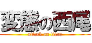 変態の西尾 (attack on titan)