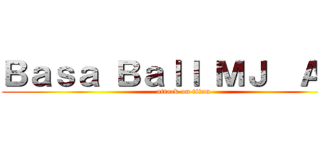 Ｂａｓａ Ｂａｌｌ ＭＪ  Ａｏｉ (attack on titan)